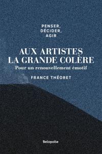 Aux artistes la grande colère : pour un renouvellement émotif