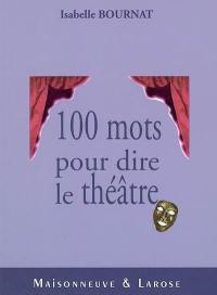 Cent mots pour dire le théâtre