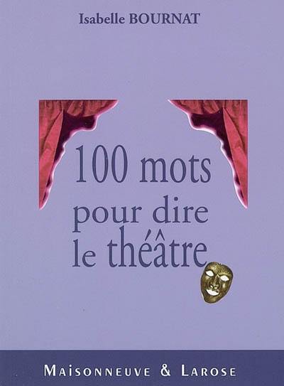 Cent mots pour dire le théâtre