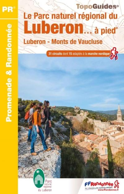 Le Parc naturel régional du Luberon... à pied : Luberon, monts de Vaucluse : 31 circuits dont 15 adaptés à la marche nordique