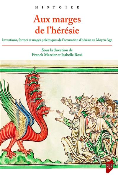 Aux marges de l'hérésie : inventions, formes et usages polémiques de l'accusation d'hérésie au Moyen Age