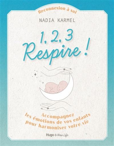 1, 2, 3 respire ! : accompagnez les émotions de vos enfants pour harmoniser votre vie