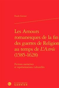 Les amours romanesques de la fin des guerres de Religion au temps de L'Astrée, 1585-1628 : fictions narratives et représentations culturelles