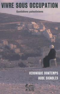 Vivre sous occupation : quotidiens palestiniens