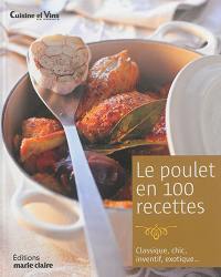 Le poulet en 100 recettes : classique, chic, inventif, exotique...