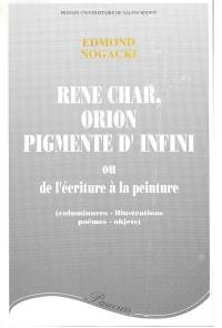 René Char : Orion pigmenté d'infini ou De l'écriture à la peinture (enluminures, illustrations, poèmes-objets)