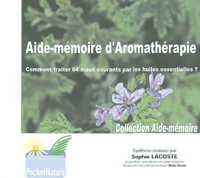 Aide-mémoire d'aromathérapie : comment traiter 64 maux courants par les huiles essentielles ?