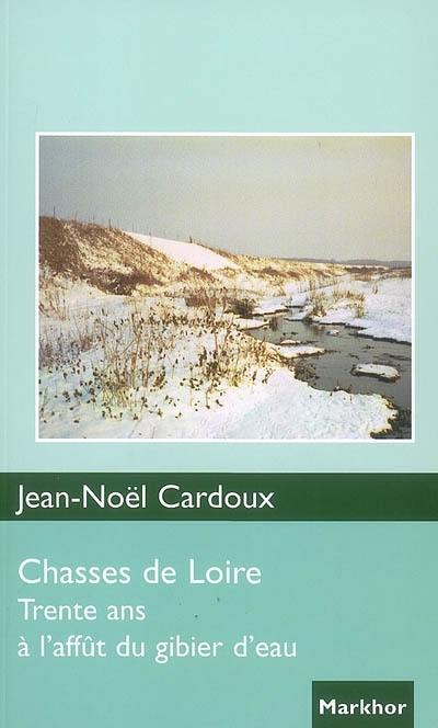 Chasses de Loire : trente ans à l'affût du gibier d'eau