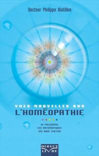 Vues nouvelles sur l'homéopathie : sa philosophie, ses mathématiques, son mode d'action