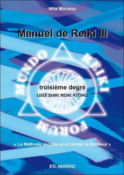 Manuel de reiki III, troisième degré : Usui Shiki Reiki Ryoho : la méthode secrète pour inviter le bonheur