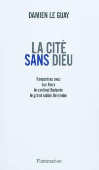 La cité sans Dieu : rencontres avec Luc Ferry, le cardinal Barbarin, le grand rabbin Bernheim