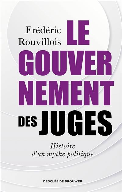 Le gouvernement des juges : histoire d'un mythe politique