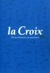 La Croix : 50 ans d'histoire au quotidien