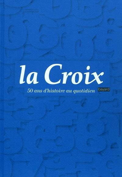 La Croix : 50 ans d'histoire au quotidien