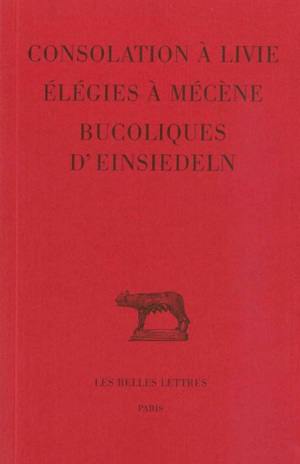 Consolation à Livie. Elégies à Mécène. Bucoliques d'Einsiedeln