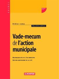 Vade-mecum de l'action municipale : responsabilités de l'élu municipal, gestion quotidienne de la cité