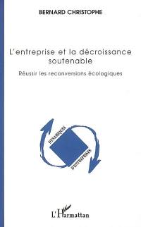 L'entreprise et la décroissance soutenable : réussir les conversions écologiques