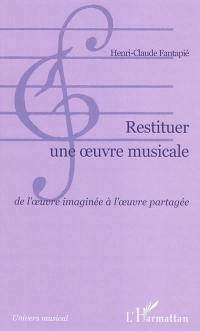 Restituer une oeuvre musicale : de l'oeuvre imaginée à l'oeuvre partagée