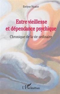 Entre vieillesse et dépendance psychique : chronique de la vie ordinaire