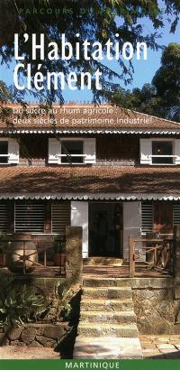 L'habitation Clément : du sucre au rhum agricole : deux siècles de patrimoine industriel