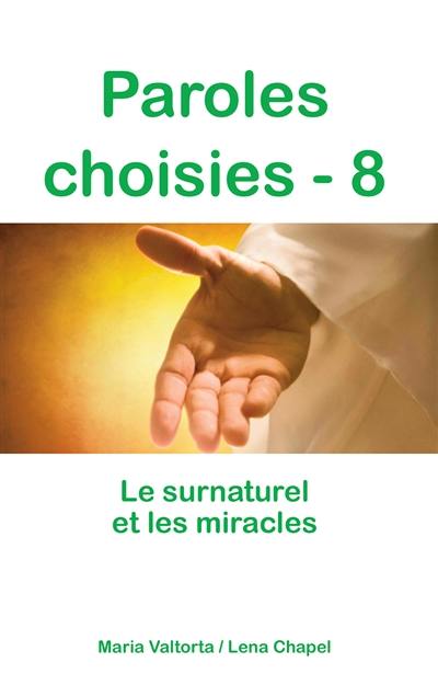 Paroles choisies. Vol. 8. Le surnaturel et les miracles : révélations de Jésus à Maria Valtorta