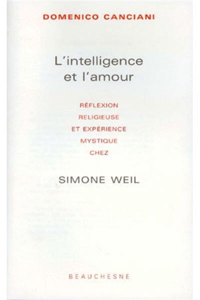 L'intelligence et l'amour : réflexion religieuse et expérience mystique chez Simone Weil