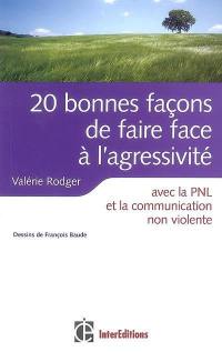 20 bonnes façons de faire face à l'agressivité : avec la PNL, la communication non violente