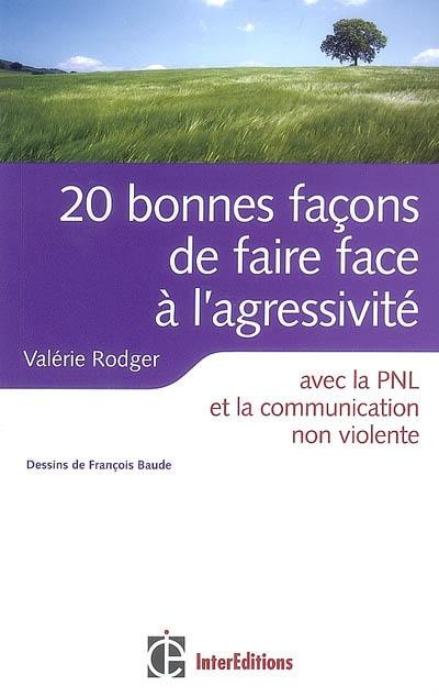 20 bonnes façons de faire face à l'agressivité : avec la PNL, la communication non violente