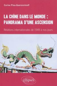 La Chine dans le monde : panorama d'une ascension : relations internationales de 1949 à nos jours