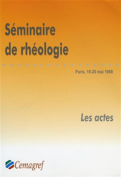 Premier séminaire sur la rhéologie au CEMAGREF : ENGREF Paris, 19 et 20 mai 1998. First workshop on the rheology at CEMAGREF