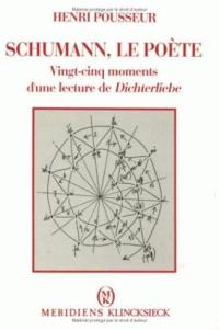 Schumann, le poète : vingt-cinq moments d'une lecture de Dichterliebe