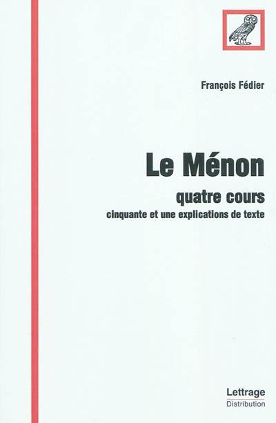 Le Ménon : quatre cours : cinquante et une explications de texte