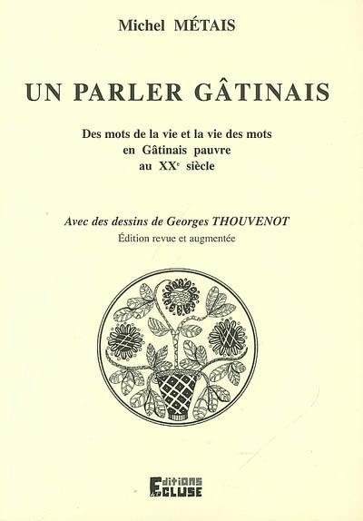 Un parler gâtinais : des mots de la vie et la vie des mots en Gâtinais pauvre au XXe siècle