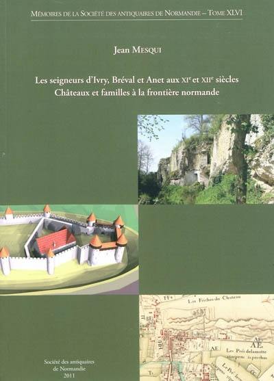 Les seigneurs d'Ivry, Bréval et Anet aux XIe et XIIe siècles : châteaux et familles à la frontière normande