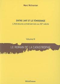 Entre l'art et le témoignage : littératures arméniennes au XXe siècle. Vol. 3. Le roman de la catastrophe