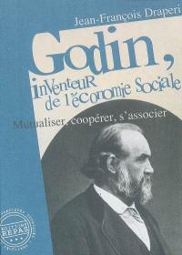 Godin, inventeur de l'économie sociale : mutualiser, coopérer, s'associer