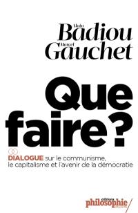 Que faire ? : dialogue sur le communisme, le capitalisme et l'avenir de la démocratie