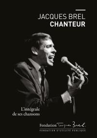 Jacques Brel chanteur : l'intégrale de ses chansons