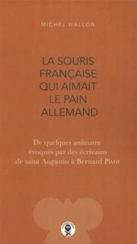 La souris française qui aimait le pain allemand : de quelques animaux évoqués par des écrivains de saint Augustin à Bernard Pivot