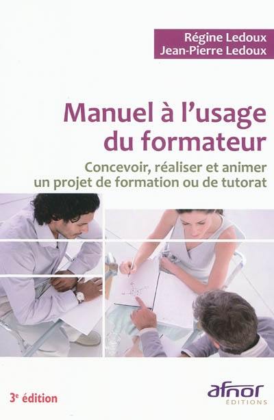 Manuel à l'usage du formateur : concevoir, réaliser et animer un projet de formation ou de tutorat