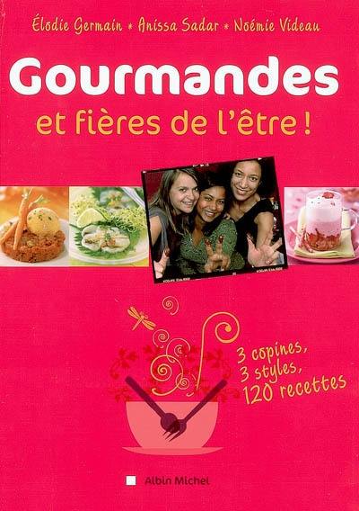 Gourmandes et fières de l'être : 3 copines, 3 styles, 120 recettes