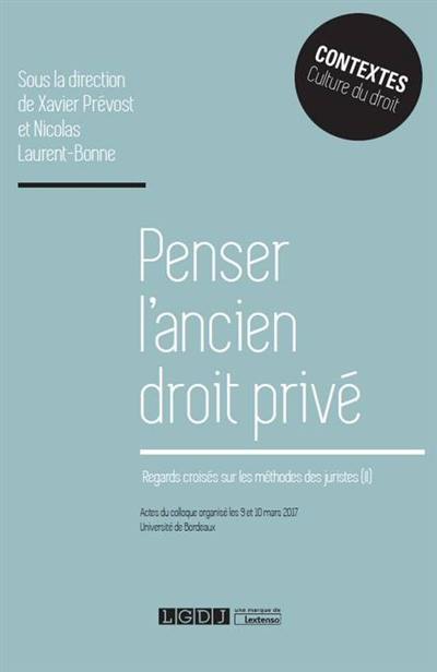 Regards croisés sur les méthodes des juristes. Vol. 2. Penser l'ancien droit privé : actes du colloque organisé les 9 et 10 mars 2017, Université de Bordeaux