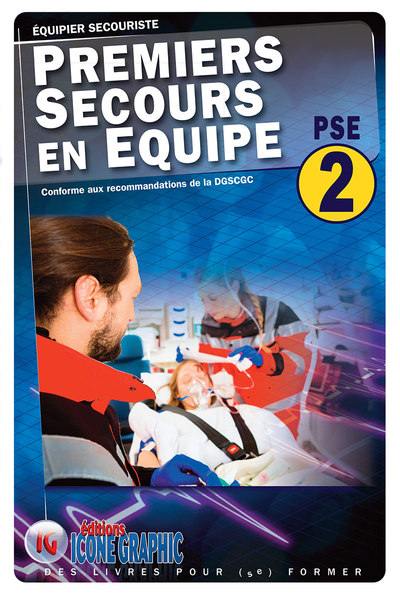 Premiers secours en équipe PSE 2 : équipier secouriste : conforme aux recommandations de la DGSCGC