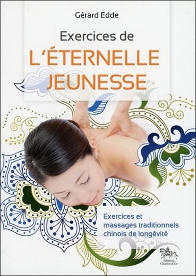 Exercices de l'éternelle jeunesse : exercices et massages traditionnels chinois de longévité