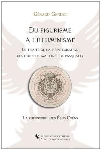 Du figurisme à l'illuminisme : le Traité de la réintégration des êtres de Martinès de Pasqually (1710 ?-1774) : la théosophie des élus coëns