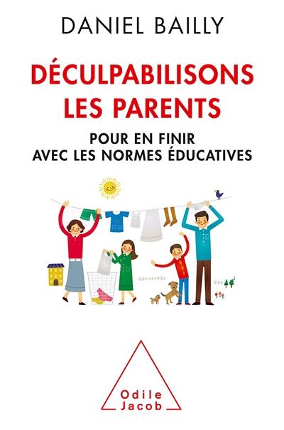 Déculpabilisons les parents : pour en finir avec les normes éducatives