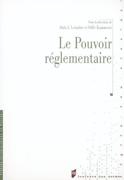 Le pouvoir réglementaire : dimension doctrinale, pratiques et sources, XVe et XVIII siècles : actes du colloque de Mulhouse, 11 et 12 octobre 2002