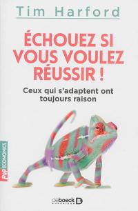 Echouez si vous voulez réussir ! : ceux qui s'adaptent ont toujours raison