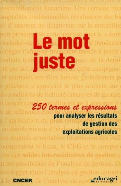 Le mot juste : 250 termes et expressions pour analyser les résultats de gestion des exploitations agricoles