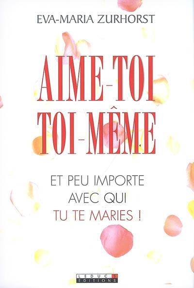 Aime-toi toi-même : et peu importe avec qui tu te maries !